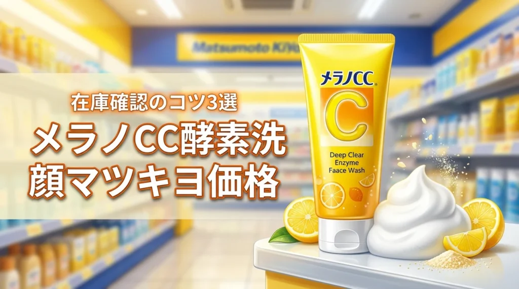 メラノCCディープクリア酵素洗顔はマツキヨでいくら？販売価格や在庫確認のコツ3選